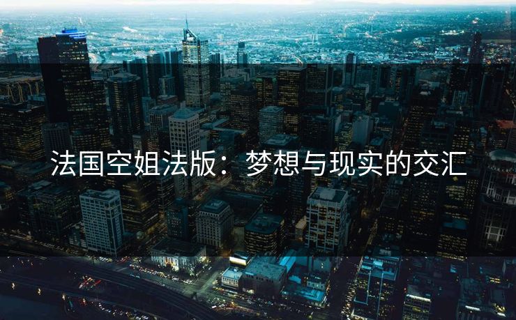 法国空姐法版：梦想与现实的交汇