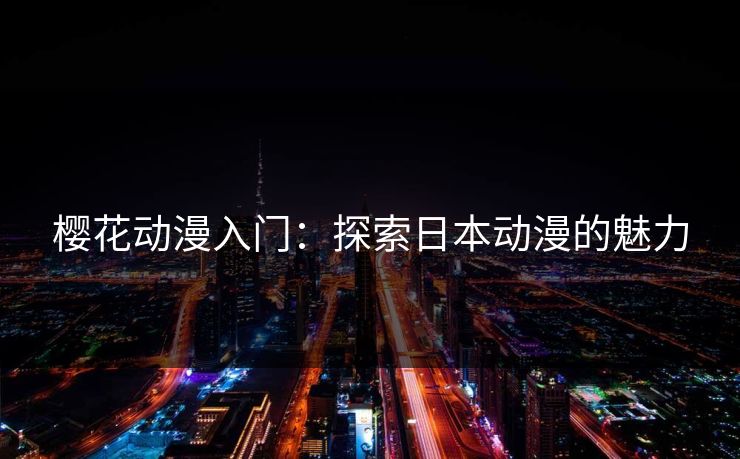 樱花动漫入门：探索日本动漫的魅力